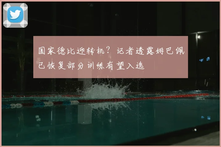 国家德比迎转机？记者透露姆巴佩已恢复部分训练有望入选